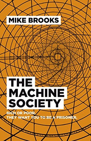Read online The Machine Society: Rich or Poor. They Want You To Be a Prisoner - Mike Brooks file in ePub