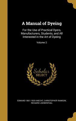 Read A Manual of Dyeing: For the Use of Practical Dyers, Manufacturers, Students, and All Interested in the Art of Dyeing; Volume 2 - Edmund Knecht | PDF