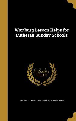 Read online Wartburg Lesson Helps for Lutheran Sunday Schools - Johann Michael 1869-1943 Reu | PDF