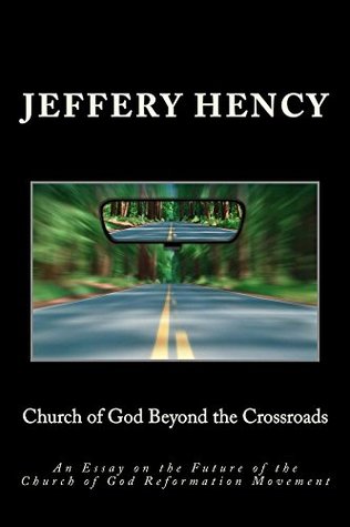 Download Church of God Beyond the Crossroads: An Essay on the Future of the Church of God Reformation Movement - Jeffery Hency | PDF
