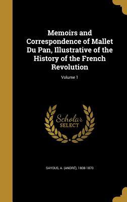 Read Memoirs and Correspondence of Mallet Du Pan, Illustrative of the History of the French Revolution; Volume 1 - Jacques Mallet du Pan | PDF
