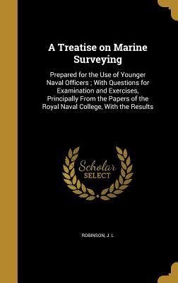 Read online A Treatise on Marine Surveying: Prepared for the Use of Younger Naval Officers; With Questions for Examination and Exercises, Principally from the Papers of the Royal Naval College, with the Results - John Lovell Robinson file in PDF