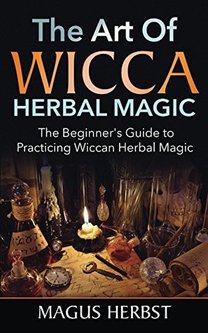 Read The Art Of Wicca Herbal Magic: The Beginner’s Guide to Practicing Wiccan Herbal Magic - Magus Herbst file in PDF