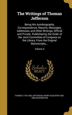 Download The Writings of Thomas Jefferson: Being His Autobiography, Correspondence, Reports, Messages, Addresses, and Other Writings, Official and Private. Published by the Order of the Joint Committee of Congress on the Library, from the Original Manuscripts - Thomas Jefferson | ePub