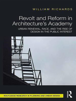 Read Revolt and Reform in Architecture's Academy: Urban Renewal, Race, and the Rise of Design in the Public Interest - William Richards | PDF