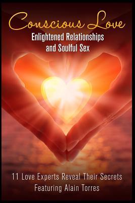 Read Conscious Love: Enlightened Relationships and Soulful Sex 11 Love Experts Reveal Their Secrets - Alain Torres file in ePub