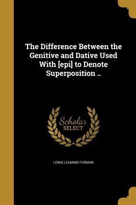 Download The Difference Between the Genitive and Dative Used with [Epi] to Denote Superposition .. - Lewis Leaming Forman file in PDF
