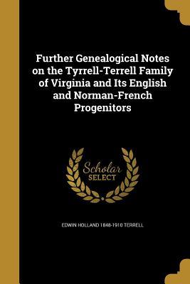 Read Further Genealogical Notes on the Tyrrell-Terrell Family of Virginia and Its English and Norman-French Progenitors - Edwin Holland 1848-1910 Terrell | ePub