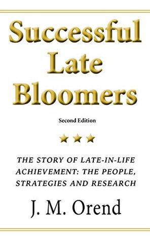 Read online Successful Late Bloomers, Second Edition: The story of late-in-life achievement — the people, the strategies and the research - J.M. Orend | PDF