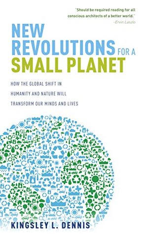 Download New Revolutions for a Small Planet: How the Global Shift in Humanity and Nature will Transform Our Minds and Lives - Kingsley Dennis | ePub