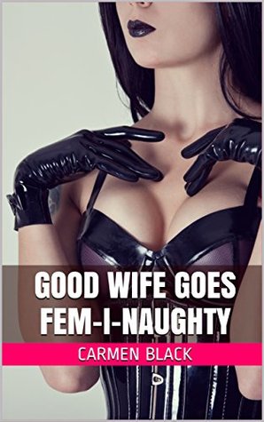 Read Good Wife Goes Fem-I-Naughty: Femdom Humiliation Erotica - Carmen Black file in PDF
