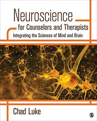 Read online Neuroscience for Counselors and Therapists: Integrating the Sciences of Mind and Brain - Chad C., II Luke | PDF