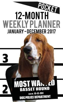 Download 2017 Pocket Weekly Planner - Most Wanted Basset Hound: Daily Diary Monthly Yearly Calendar - NOT A BOOK | ePub