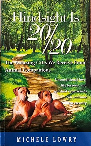 Download Hindsight is 20/20: The Amazing Gifts We Receive From Animal Companions - Michele Lowry | PDF