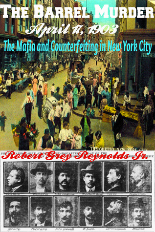 Download The Barrel Murder April 17, 1903 The Mafia and Counterfeiting in New York City - Robert Grey Reynolds Jr. | ePub