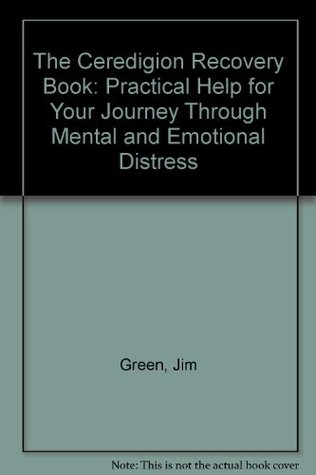 Download The Ceredigion Recovery Book: Practical Help for Your Journey Through Mental and Emotional Distress - Jim Green | ePub
