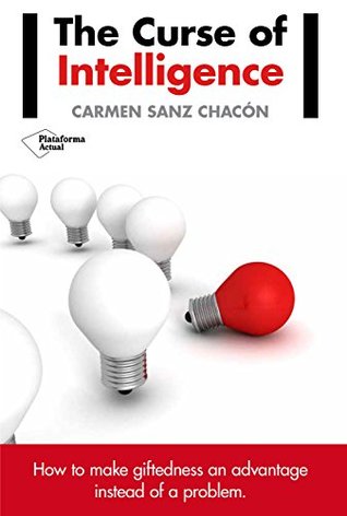 Read online The curse of intelligence: How to make giftedness an advantage instead of a problem (Plataforma Actual) - Carmen Sanz Chacón | ePub
