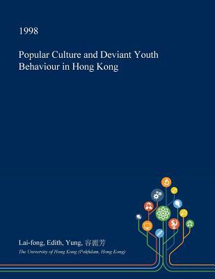 Download Popular Culture and Deviant Youth Behaviour in Hong Kong - Lai-Fong Edith Yung | PDF