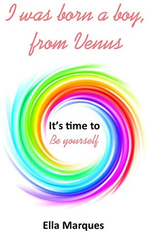 Download I was born a boy, from Venus: It's time to be yourself - Ella Marques | ePub