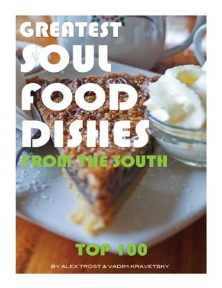 Read Greatest Soul Food Dishes from the South: Top 100 - Alex Trost | ePub