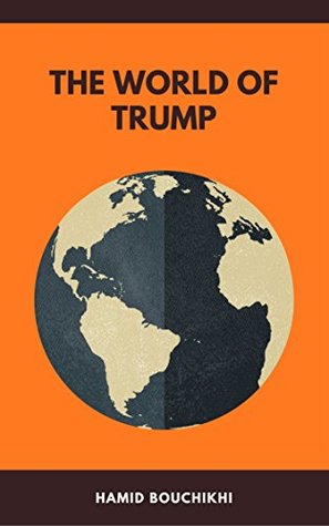 Read The World of Trump: Essays on the end of an era and the dawn of a new one - Hamid Bouchikhi file in ePub