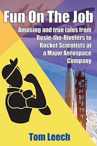 Read Fun On The Job: Amusing and true tales from Rosie-the-Riveters to Rocket Scientists at a Major Aerospace Company - Tom Leech file in ePub