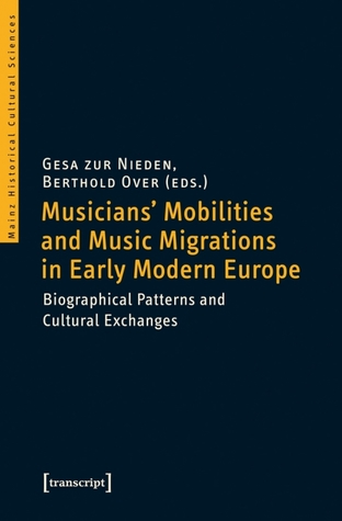 Download Musicians' Mobilities and Music Migrations in Early Modern Europe: Biographical Patterns and Cultural Exchanges - Gesa zur Nieden file in PDF