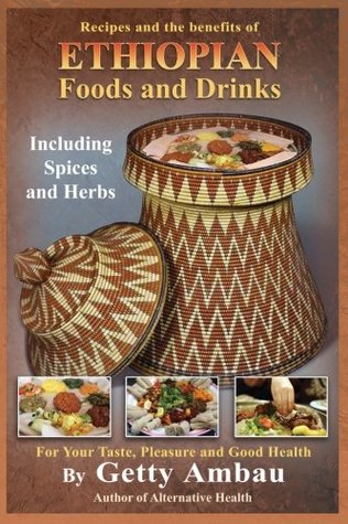 Read online Ethiopian Foods and Drinks: For Your Taste, Pleasure and Good Health - Mr. Getty T. Ambau | PDF