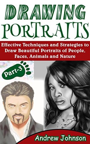 Download Drawing Portraits: Effective Techniques and Strategies to Draw Beautiful Portraits of People, Faces, Animals and Nature- Part-3(Drawing Portraits, Drawing, Drawing Faces) - Andrew Johnson file in ePub
