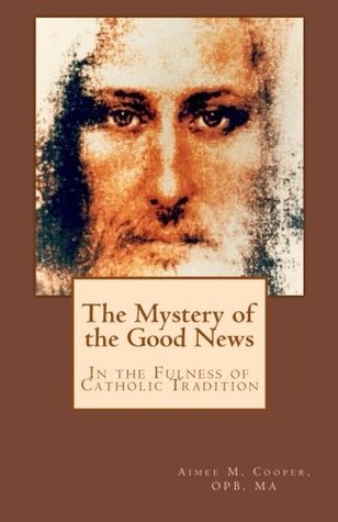 Download The Mystery of the Good News: In the Fulness of Catholic Tradition - Aimee M. Cooper | ePub