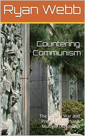 Read Countering Communism: The Korean War and President Truman's Multiple Offensives - Ryan Webb | ePub