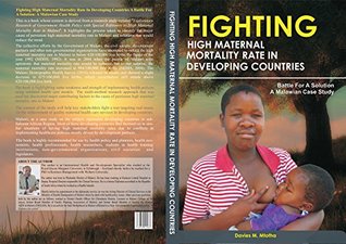 Read online FIGHTING HIGH MATERNAL MORTALITY RATE IN DEVELOPING COUNTRIES: BATTLE FOR A SOLUTION: A MALAWIAN CASE STUDY - Davies .M Mtotha file in ePub
