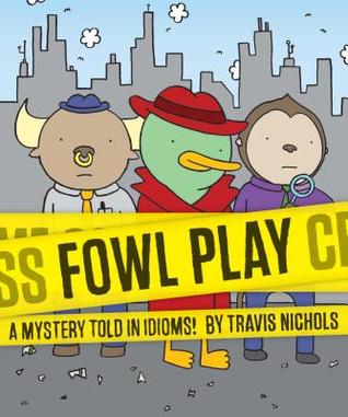 Read online Fowl Play: A Mystery Told in Idioms! (Detective Books for Kids, Funny Children's Books) - Travis Nichols | ePub