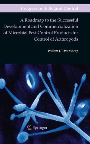 Download A Roadmap to the Successful Development and Commercialization of Microbial Pest Control Products for Control of Arthropods: 10 (Progress in Biological Control) - Willem J. Ravensberg | PDF