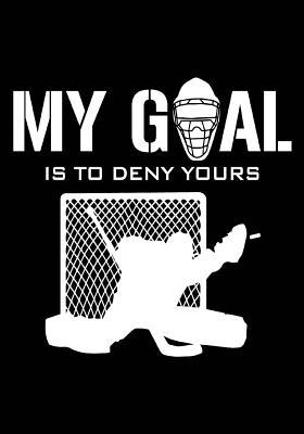 Read online My Goal Is to Deny Yours: Hockey Books for Kids, Journal & Personal STATS Tracker, 100 Games, 7 X 10 - NOT A BOOK | ePub