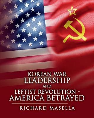 Read Korean War Leadership and Leftist Revolution - America Betrayed - Richard Masella | ePub