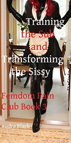 Download Training the Sub and Transforming the Sissy (Femdom Pain Club Book 3) - Audra Black file in PDF