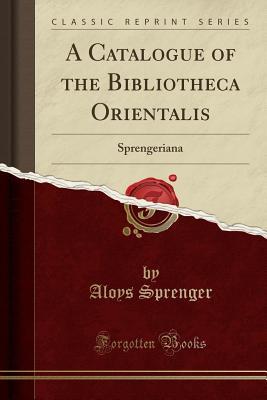 Read online A Catalogue of the Bibliotheca Orientalis: Sprengeriana (Classic Reprint) - Aloys Sprenger | PDF