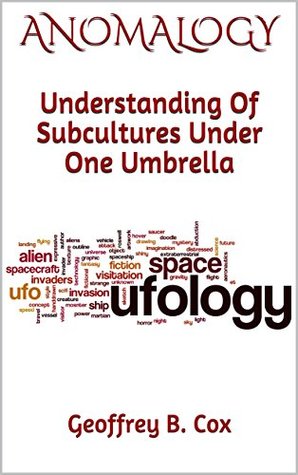 Read Anomalogy: Separation Of Subcultures Under One Umbrella (UFO, Ufology, Religion, Spiritualism, Science, Culture, History - Geoffrey Cox | PDF