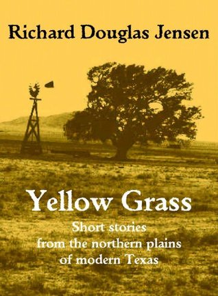 Read online Yellow Grass - Short stories from the northern plains of modern Texas - Richard Douglas Jensen file in PDF