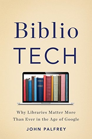 Read online BiblioTech: Why Libraries Matter More Than Ever in the Age of Google - John Palfrey | PDF