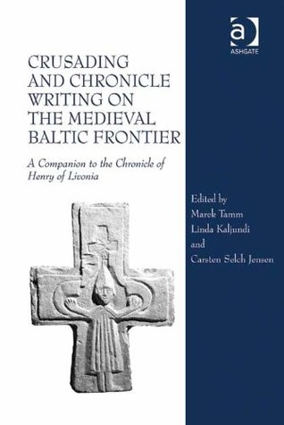 Read Crusading and Chronicle Writing on the Medieval Baltic Frontier: A Companion to the Chronicle of Henry of Livonia - Marek Tamm file in ePub