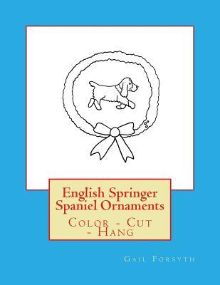 Read online English Springer Spaniel Ornaments: Color - Cut - Hang - Gail Forsyth | PDF