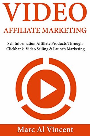 Read online Video Affiliate Marketing: Sell Information Affiliate Products Through Clickbank Video Selling & Launch Marketing - Marc Al Vincent file in PDF