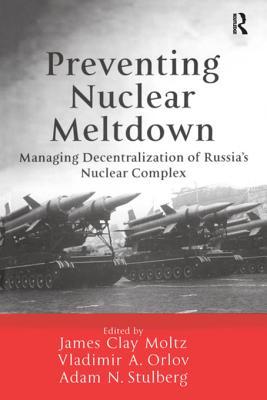 Read online Preventing Nuclear Meltdown: Managing Decentralization of Russia's Nuclear Complex - James Clay Moltz file in ePub