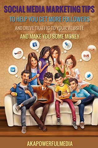 Read online Social media marketing tips to help you get more followers and drive traffic to your website and make you some money - AKAPOWERFUL Media | PDF