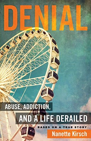 Read Denial: Abuse, Addiction, and a Life Derailed – “Based on a True Story” - Nanette Kirsch file in PDF