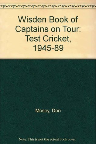 Download Wisden Book of Captains on Tour: Test Cricket, 1945-89 - Don Mosey | PDF