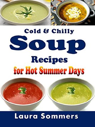 Download Cold and Chilly Soup Recipes for Hot Summer Days - Laura Sommers | PDF