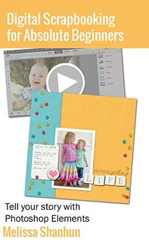 Read Digital Scrapbooking for Absolute Beginners: Tell your story with Photoshop Elements - Melissa Shanhun file in ePub